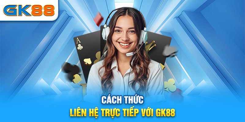 Trường hợp cần liên hệ GK88