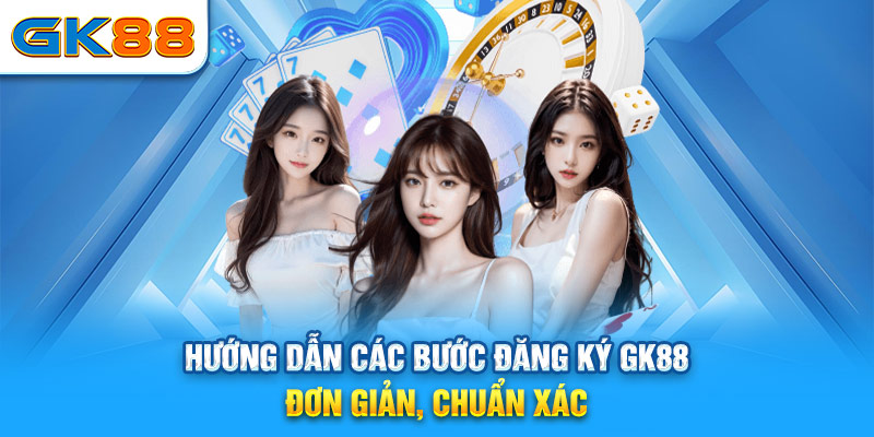 hướng dẫn các bước đăng ký gk88