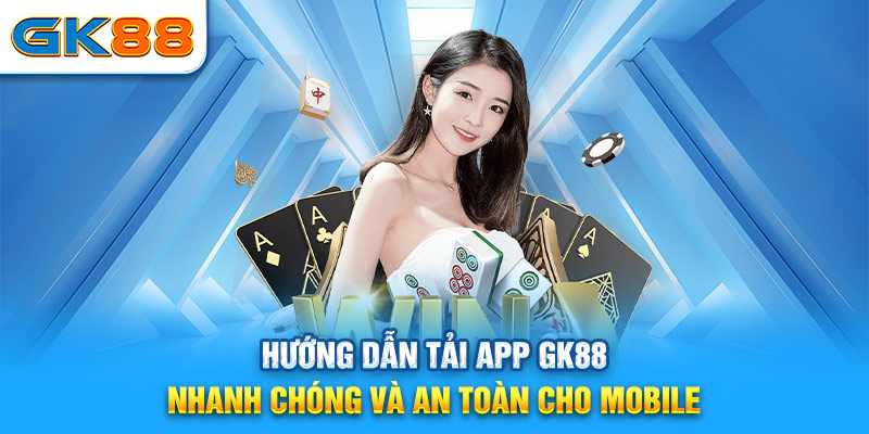 hướng dẫn tải app gk88