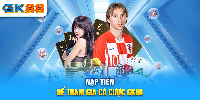 Nạp tiền để tham gia cá cược GK88