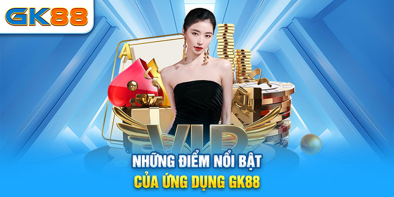 Điểm nổi bật của app GK88