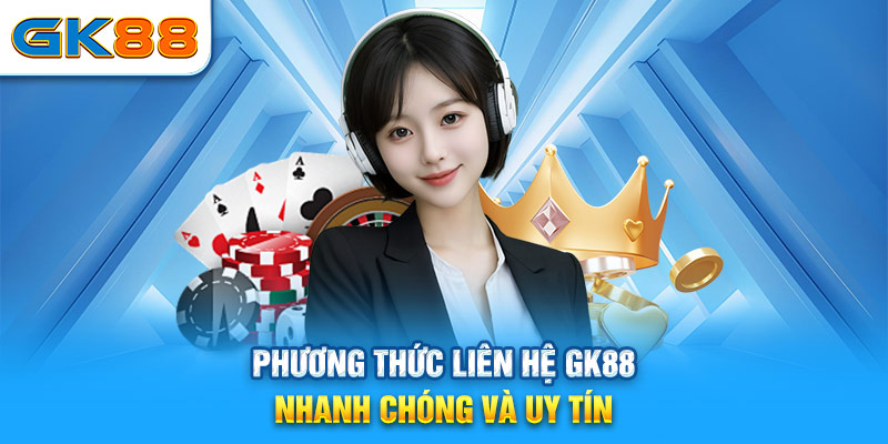 Cách thức liên hệ trực tiếp với GK88