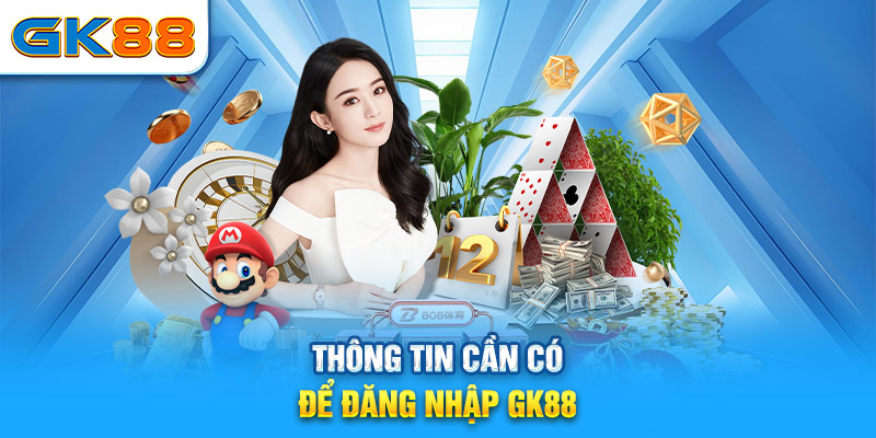 Thông tin cần có để đăng nhập GK88